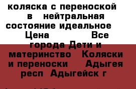 коляска с переноской 3 в 1 нейтральная состояние идеальное    › Цена ­ 10 000 - Все города Дети и материнство » Коляски и переноски   . Адыгея респ.,Адыгейск г.